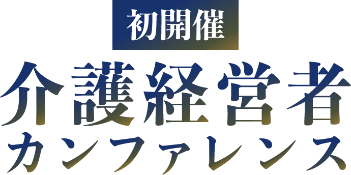初開催 介護経営者カンファレンス